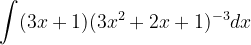 \dpi{120} \int (3x+1)(3x^{2}+2x+1)^{-3}dx